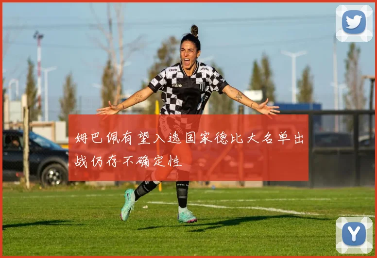 姆巴佩有望入选国家德比大名单出战仍存不确定性